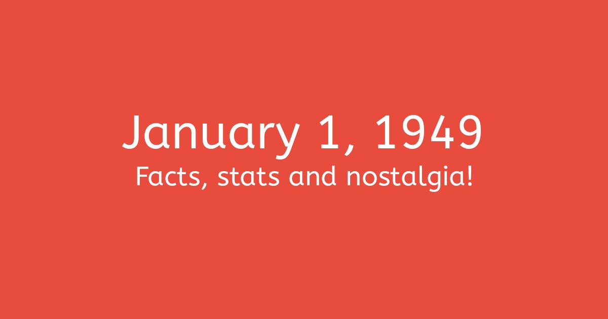 January 1st, 1949 - Facts, Nostalgia and Events!