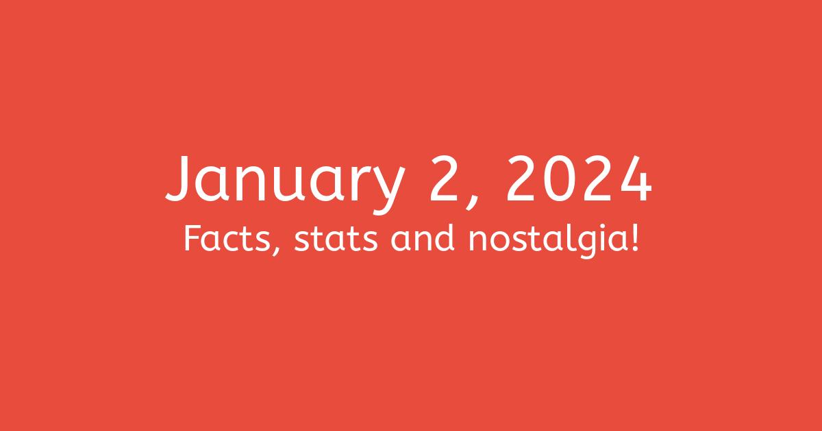 January 2, 2024 Facts, Nostalgia, and News