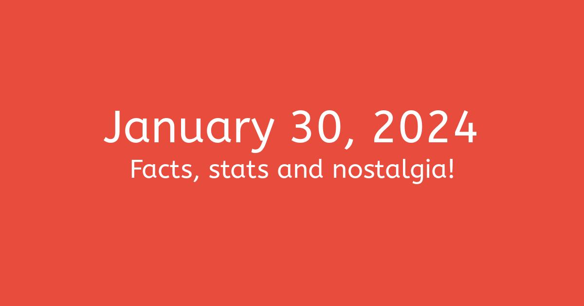 January 30, 2024 Facts, Nostalgia, and News