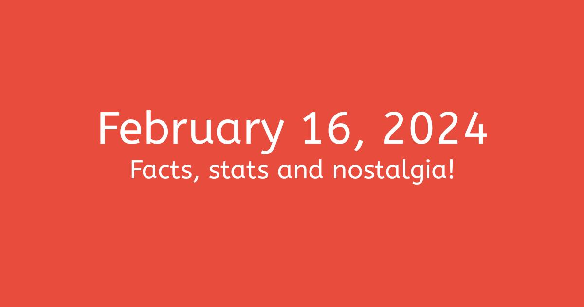 February 16, 2024 Facts, Nostalgia, and News