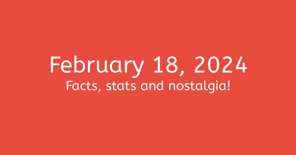 February 18, 2024 Facts, Nostalgia, and News
