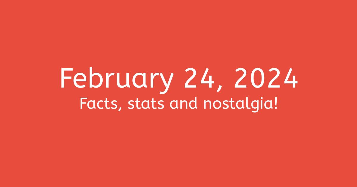 February 24, 2024 Facts, Nostalgia, and News