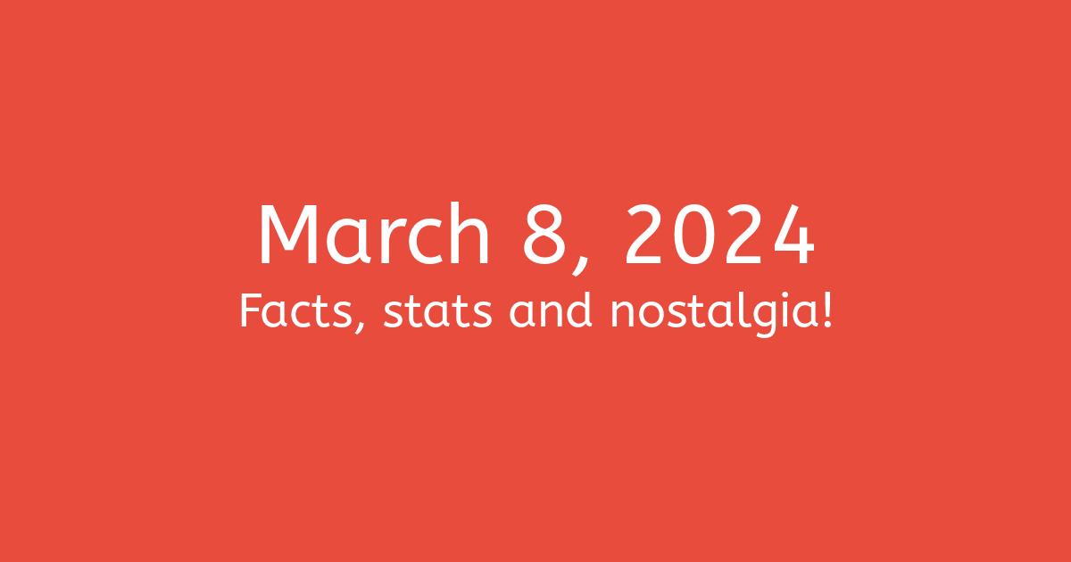 March 8, 2024 Facts, Nostalgia, and News