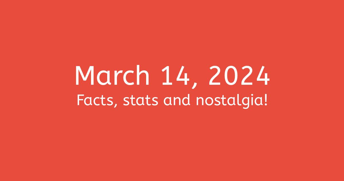 March 14, 2024 Facts, Nostalgia, and News