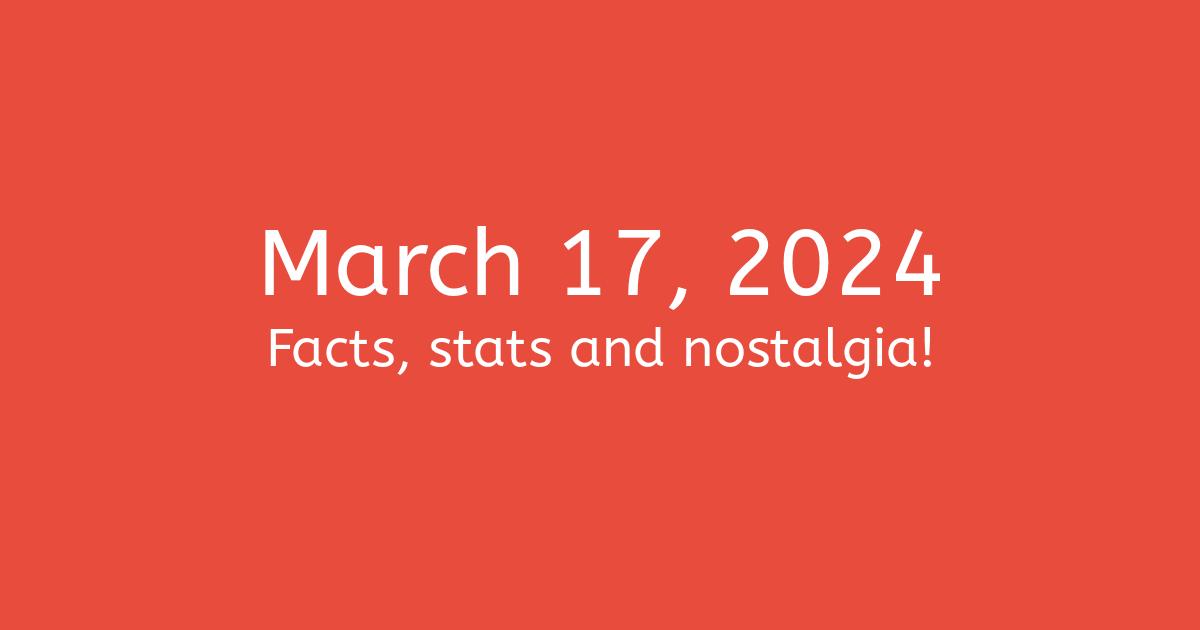 March 17th, 2024 - Facts, Statistics and Events