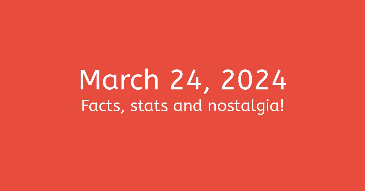 March 24, 2024 Facts, Nostalgia, and News
