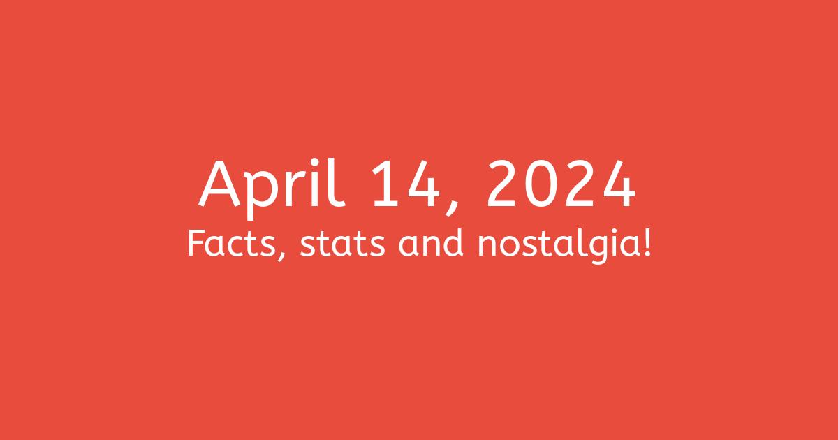 April 14, 2024 Facts, Statistics, and Events