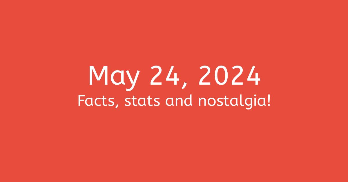 May 24, 2024 Facts, Nostalgia, and News