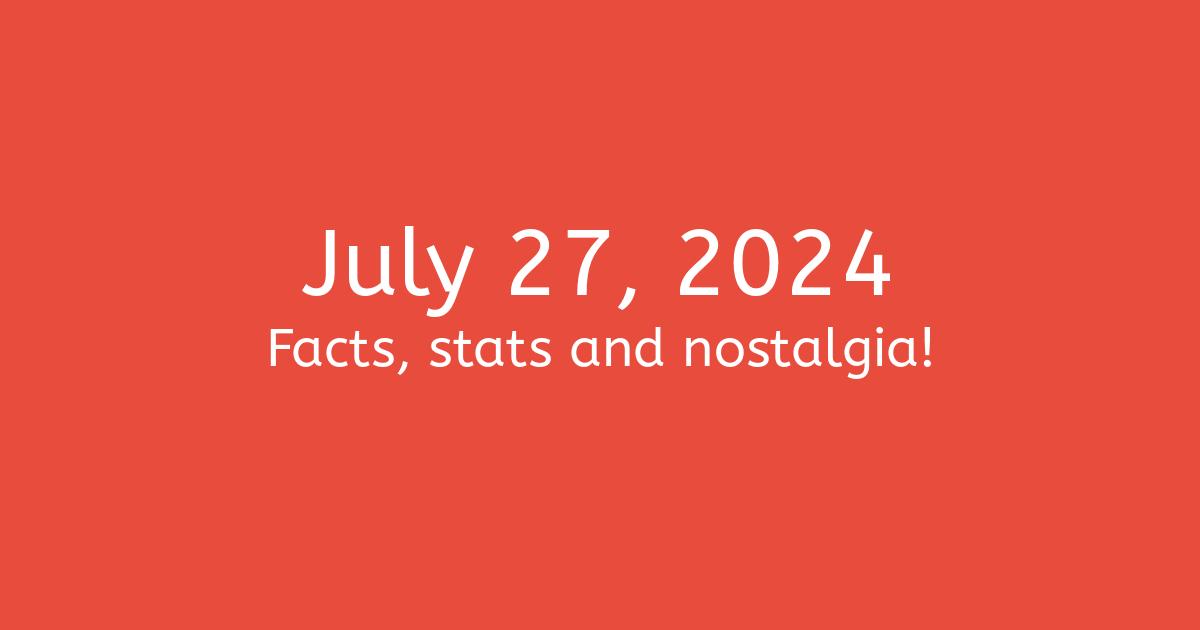 July 27, 2024 Facts, Statistics, and Events
