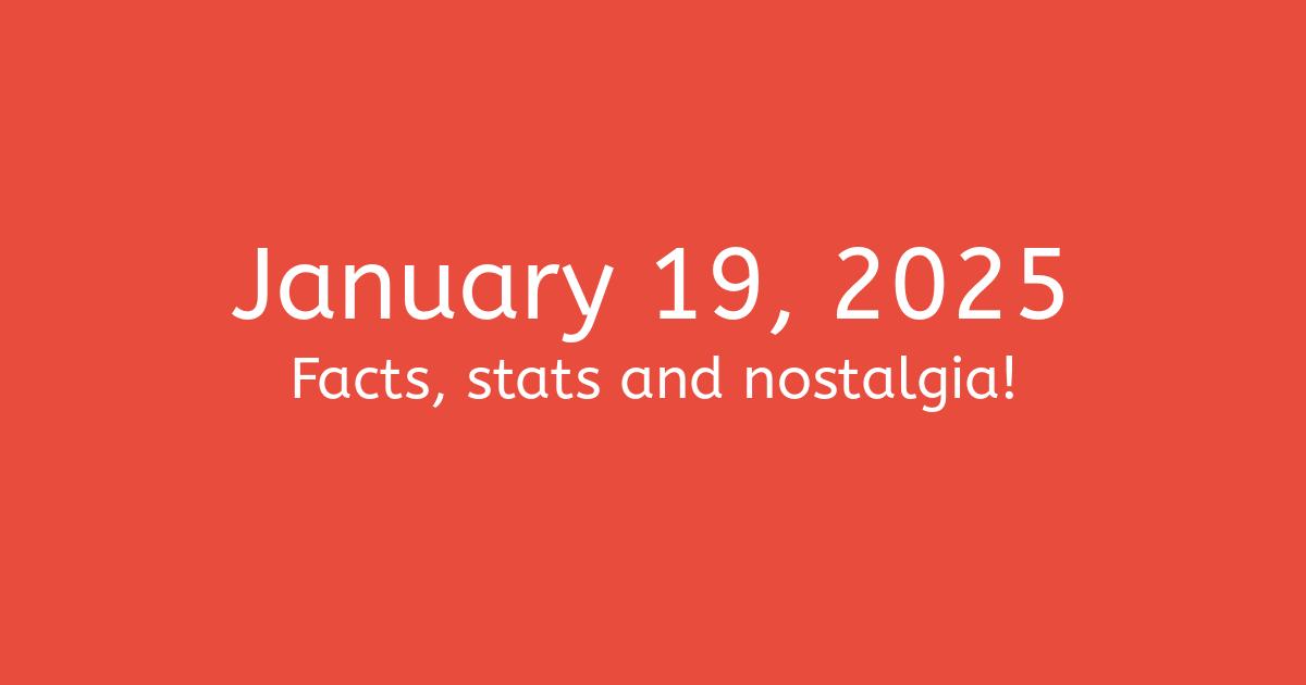 January 19, 2025 Facts, Nostalgia, and News