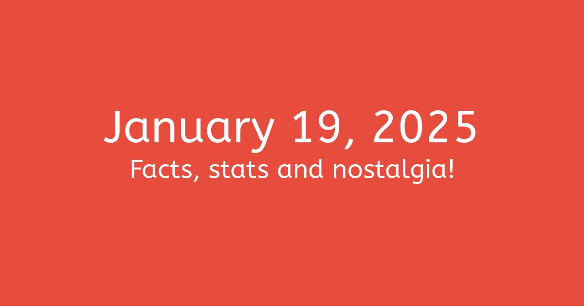 January 19, 2025 Facts, Nostalgia, and News