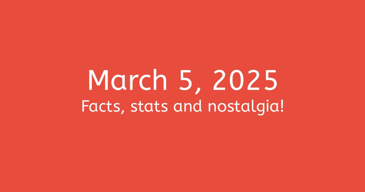 March 5, 2025 Facts, Statistics, and Events