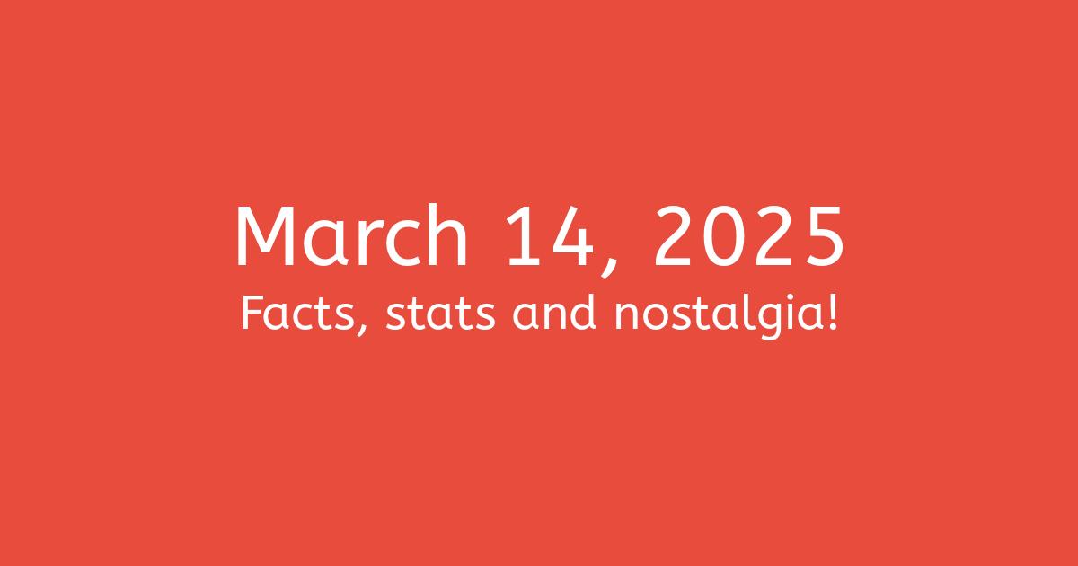 March 14, 2025 Facts, Nostalgia, and News