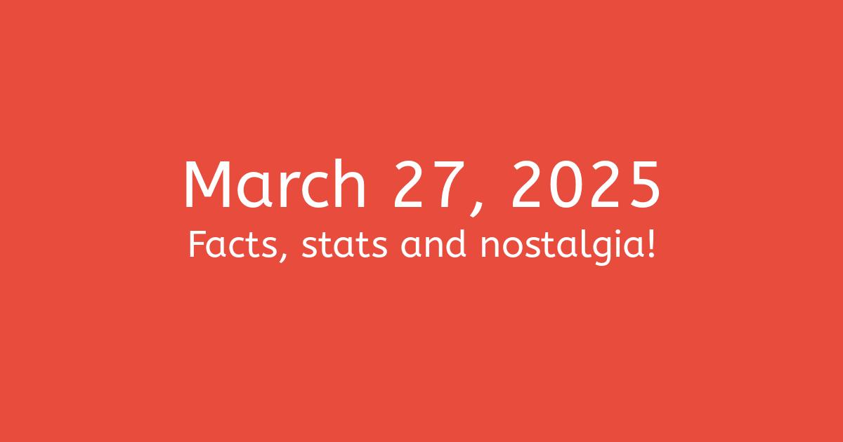 March 27th, 2025 Facts, Statistics and Events