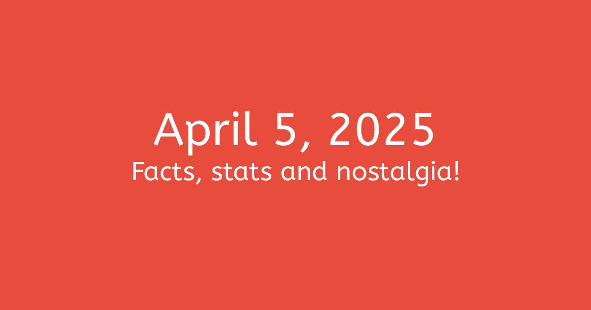 April 5, 2025 Facts, Statistics, and Events