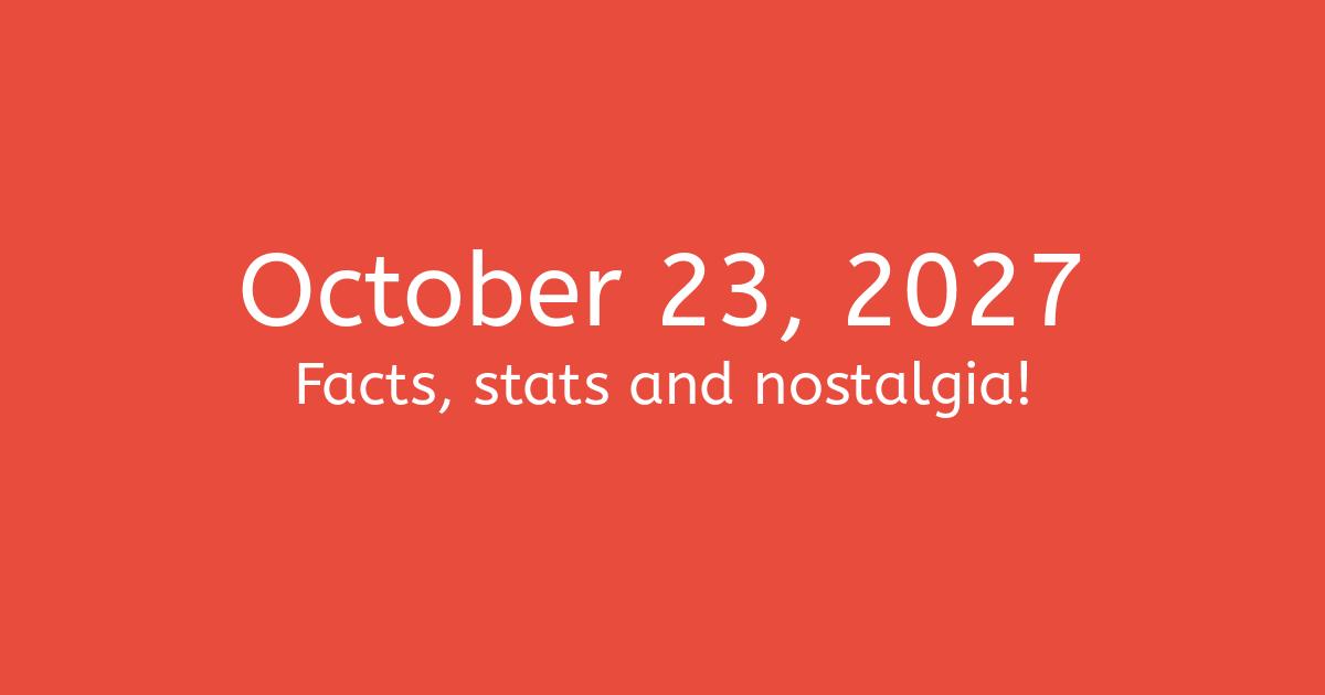 October 23, 2027 Facts, Statistics, and Events