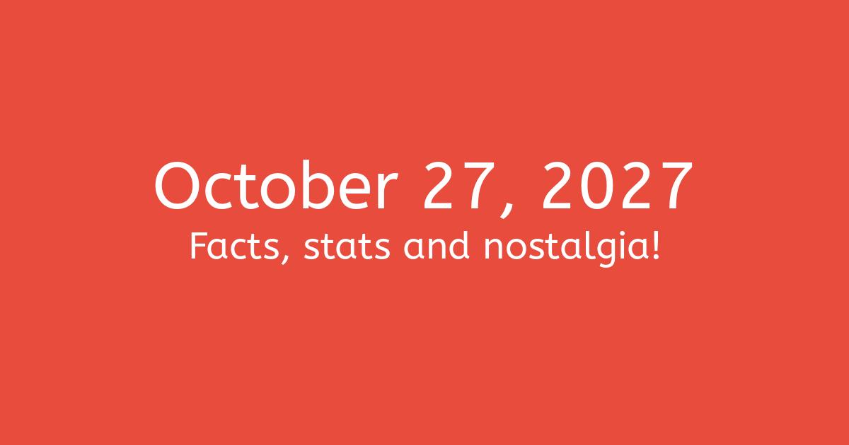 October 27th, 2027 Facts, Statistics and Events