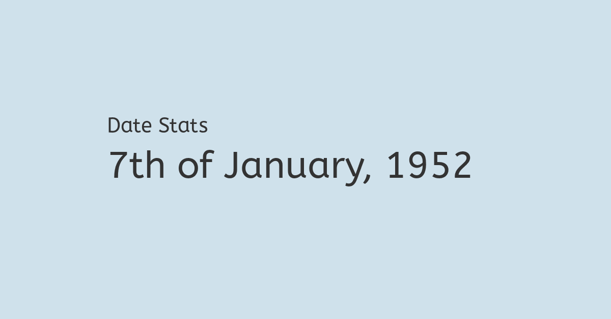 7th of January, 1952 - Facts, Nostalgia and Events!