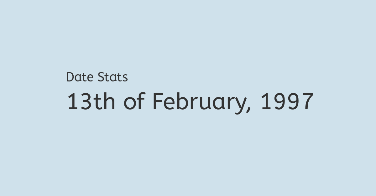 13th of February, 1997 Facts, Nostalgia and Events!